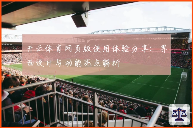 开云体育网页版使用体验分享:界面设计与功能亮点解析