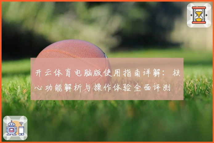 开云体育电脑版使用指南详解：核心功能解析与操作体验全面评测