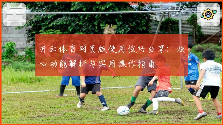 开云体育网页版使用技巧分享：核心功能解析与实用操作指南
