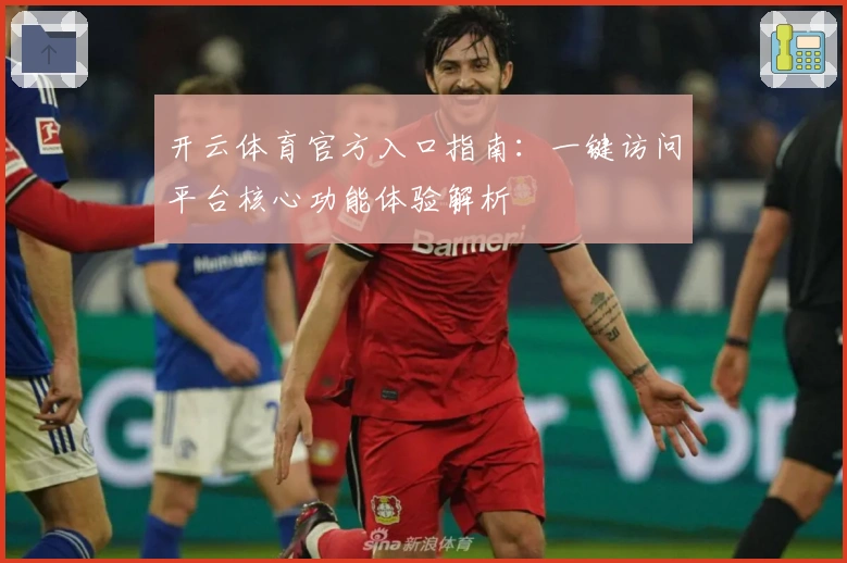 开云体育官方入口指南:一键访问平台核心功能体验解析