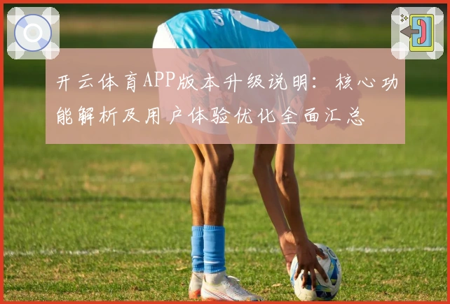 开云体育APP版本升级说明：核心功能解析及用户体验优化全面汇总