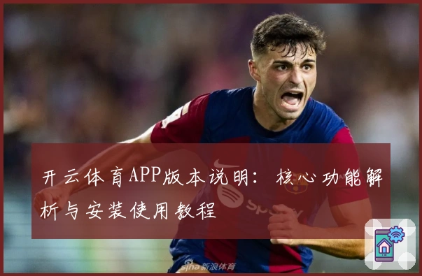 开云体育APP版本说明：核心功能解析与安装使用教程
