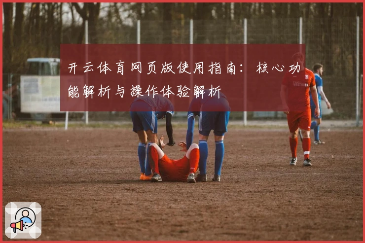 开云体育网页版使用指南：核心功能解析与操作体验解析